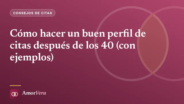 Cómo hacer un buen perfil de citas después de los 40 (con ejemplos)