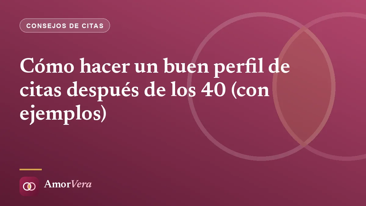 Cómo hacer un buen perfil de citas después de los 40 (con ejemplos)