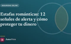 Estafas románticas: 12 señales de alerta y cómo proteger tu dinero