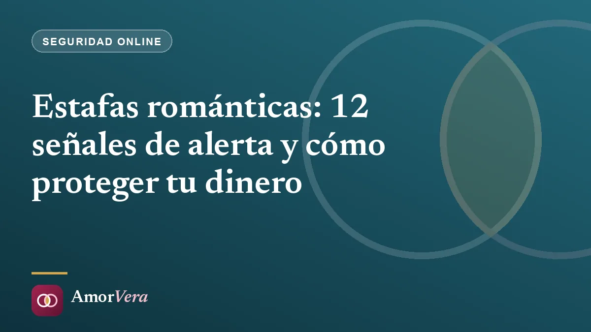 Estafas románticas: 12 señales de alerta y cómo proteger tu dinero