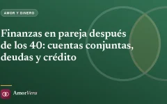 Finanzas en pareja después de los 40: cuentas conjuntas, deudas y crédito