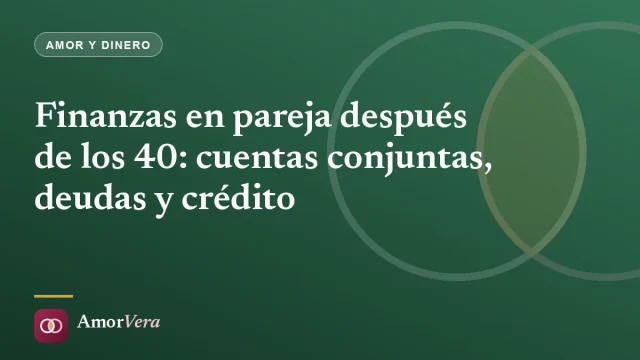 Finanzas en pareja después de los 40: cuentas conjuntas, deudas y crédito