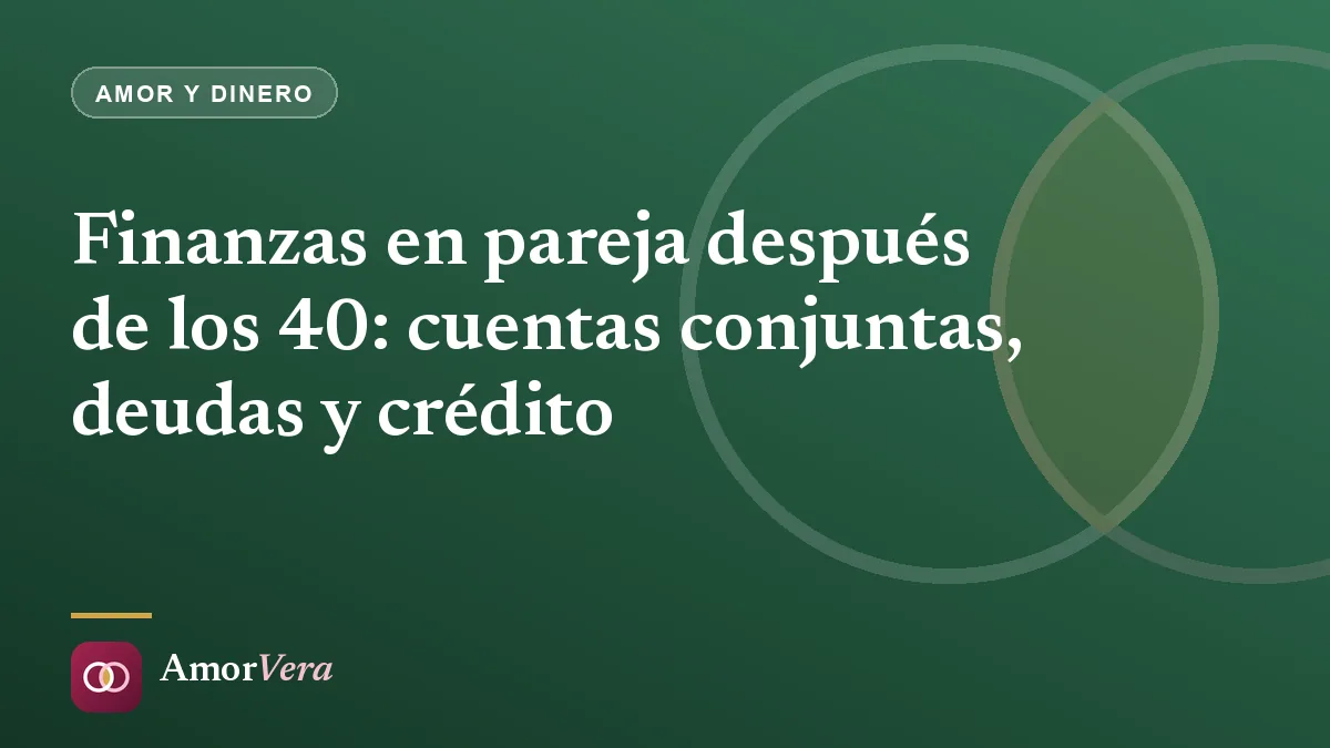Finanzas en pareja después de los 40: cuentas conjuntas, deudas y crédito