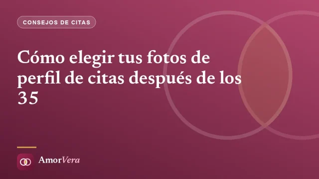 Cómo elegir tus fotos de perfil de citas después de los 35