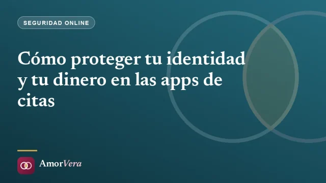 Cómo proteger tu identidad y tu dinero en las apps de citas