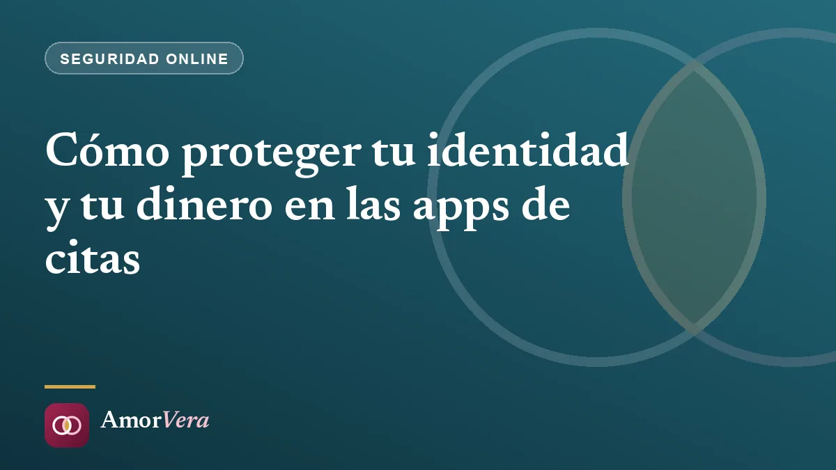 Cómo proteger tu identidad y tu dinero en las apps de citas