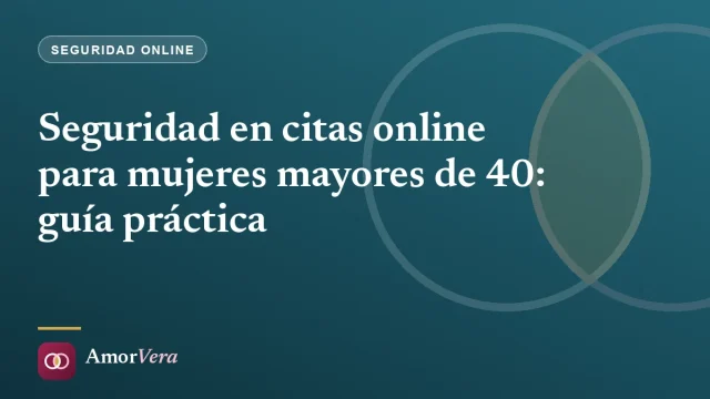 Seguridad en citas online para mujeres mayores de 40: guía práctica